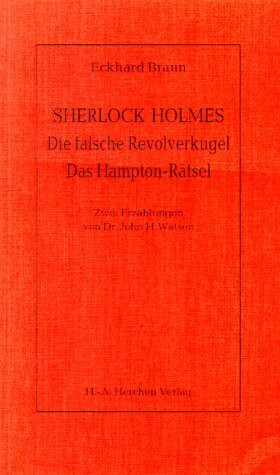 Sherlock Holmes. Die falsche Revolverkugel. Das Hampton-Rätsel. Zwei Erzählungen von Dr. John H. Watson