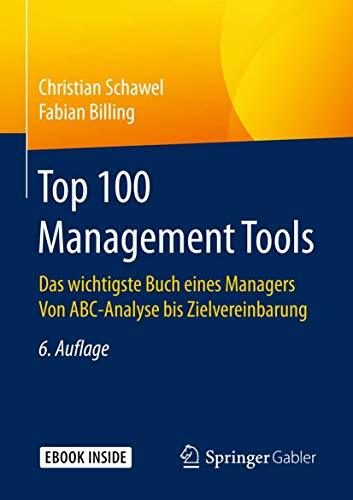 Top 100 Management Tools: Das wichtigste Buch eines Managers Von ABC-Analyse bis Zielvereinbarung Top 100 Management Tools: Das wichtigste Buch eines Managers Von ABC-Analyse bis Zielvereinbarung
