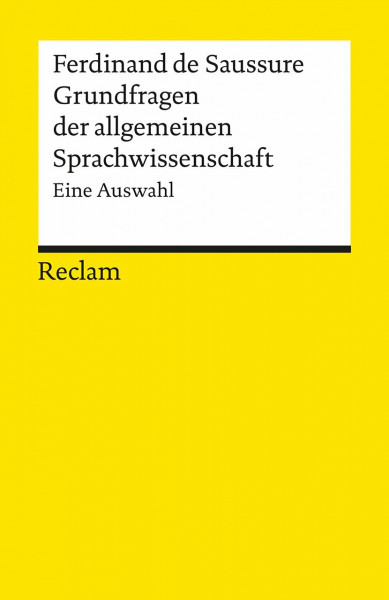 Grundfragen der allgemeinen Sprachwissenschaft. Eine Auswahl: Saussure, Ferdinand de – Grundlagen; Basiswissen; Erläuterungen (Reclams Universal-Bibliothek)