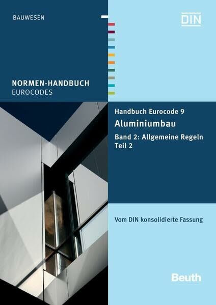 Handbuch Eurocode 9 - Aluminiumbau: Band 2: Allgemeine Regeln Teil 2 Vom DIN konsolidierte Fassung (Normen-Handbuch)