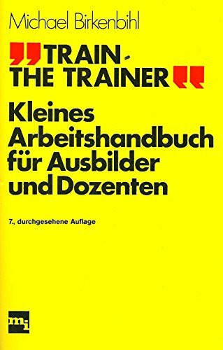 Train the Trainer - Kleines Arbeitshandbuch für Ausbilder und Dozenten mit 42 Rollenspielen und Fallstudien