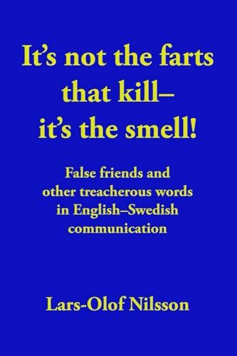 It's not the farts that kill—it's the smell!: False friends and other treacherous words in English–Swedish communication