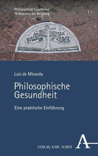 Philosophische Gesundheit: Eine praktische Einführung (Philosophical Counseling / Philosophie der Beratung)