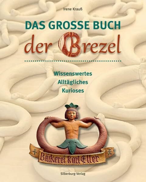 Das große Buch der Brezel: Wissenswertes, Alltägliches, Kurioses