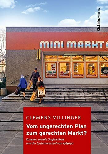 Vom ungerechten Plan zum gerechten Markt?: Konsum, soziale Ungleichheit und der Systemwechsel von 1989/90 (Kommunismus und Gesellschaft, Band 11)