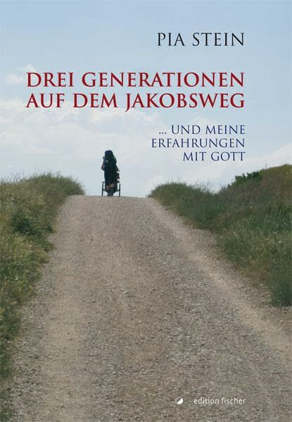 Drei Generationen auf dem Jakobsweg: ... und meine Erfahrungen mit Gott