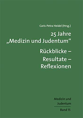 25 Jahre "Medizin und Judentum": Rückblicke - Resultate - Reflexionen