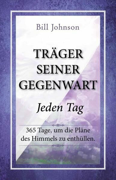 Träger seiner Gegenwart - Jeden Tag: 365 Tage, um die Pläne des Himmels zu enthüllen