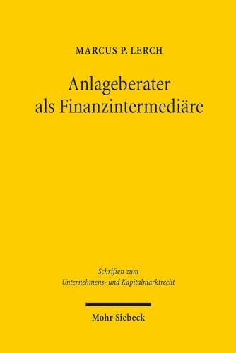 Anlageberater als Finanzintermediäre: Aufklärungspflichten über monetäre Eigeninteressen von Finanzdienstleistern in Beratungskonstellationen ... Unternehmens- und Kapitalmarktrecht, Band 23)