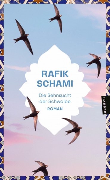 Die Sehnsucht der Schwalbe: Roman "Ein unermüdlicher Brückenbauer zwischen Orient und Okzident." F.A.Z.