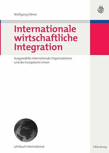 Internationale wirtschaftliche Integration: Ausgewählte Internationale Organisationen und die Europäische Union