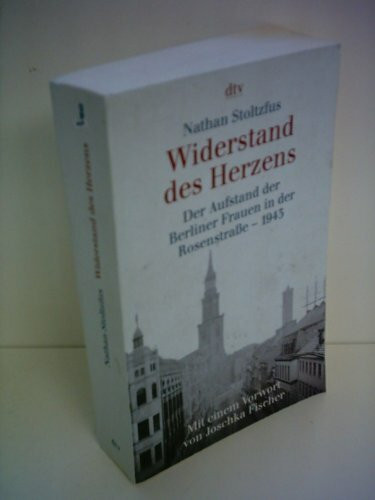 Widerstand des Herzens: Der Aufstand der Berliner Frauen in der Rosenstraße - 1943
