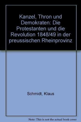 Kanzel, Thron und Demokraten: Die Protestanten und die Revolution von 1848/49 in der preussischen Rheinprovinz: Die Protestanten und die Revolution ... Ausstellung des Stadtkirchenverbandes Köln