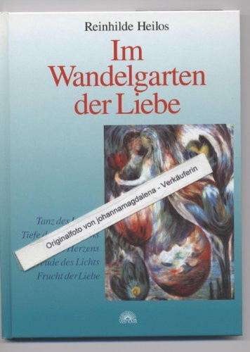 Im Wandelgarten der Liebe: Tanz des Lebens, Tiefe des Vertrauens, Kraft des Herzens, Freude des Lichts, Frucht der Liebe