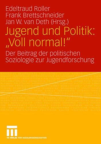 Jugend und Politik: "Voll normal!": Der Beitrag der politischen Soziologie zur Jugendforschung (Veröffentlichung des Arbeitskreises "Wahlen und ... Politische Wissenschaft (DVPW), 11, Band 11)