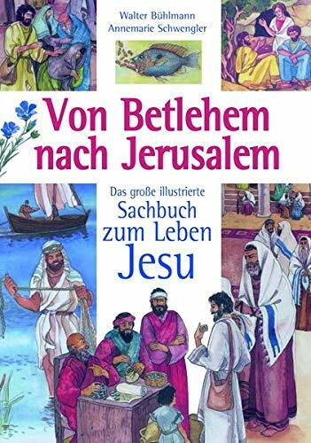 Von Betlehem nach Jerusalem: Das grosse illustrierte Sachbuch zum Leben Jesu