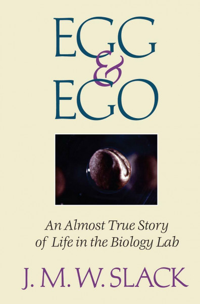 Egg & Ego: An Almost True Story Of Life In The Biology Lab