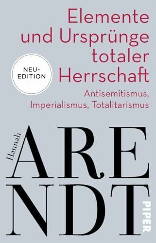 Elemente und Ursprünge totaler Herrschaft: Antisemitismus, Imperialismus, Totalitarismus | Neuedition des politischen Klassikers