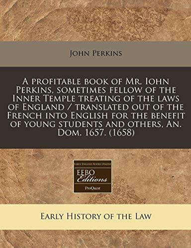 A Profitable Book of Mr. Iohn Perkins, Sometimes Fellow of the Inner Temple Treating of the Laws of