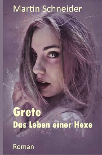 Grete Das Leben einer Hexe: Mythologie aus Deutschland