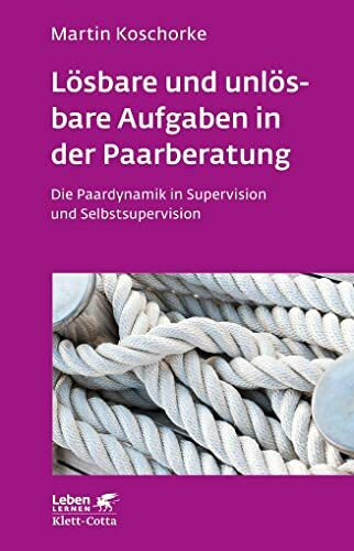 Lösbare und unlösbare Aufgaben in der Paarberatung (Leben Lernen, Bd. 297): Die Paardynamik in Supervision und Selbstsupervision