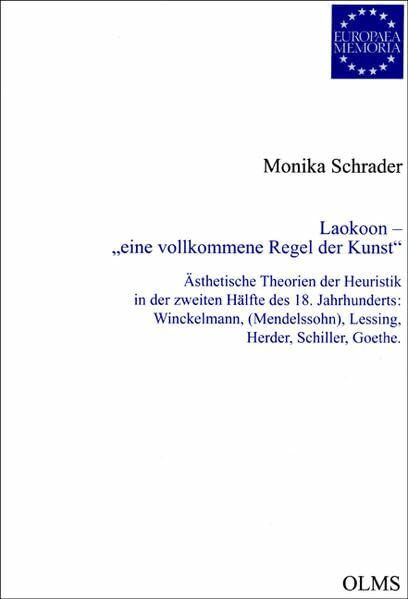 Laokoon - "eine vollkommene Regel der Kunst": Ästhetische Theorien der Heuristik in der zweiten Hälfte des 18. Jahrhunderts: Winckelmann, ... Goethe. (Europaea Memoria - Reihe I: Studien)
