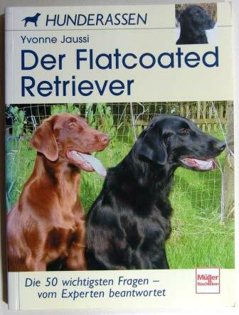 Der Flatcoated Retriever: Die 50 wichtigsten Fragen - vom Experten beantwortet (Hunderassen)