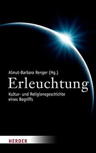 Erleuchtung: Kultur- und Religionsgeschichte eines Begriffs