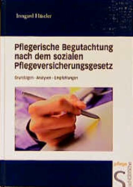 Pflegerische Begutachtung nach dem sozialen Pflegeversicherungsgesetz: Grundlagen - Analysen - Empfehlungen