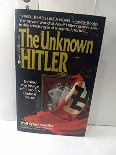Unknown Hitler: Behind the Image of History's Darkest Name Unknown Hitler: Behind the Image of History's Darkest Name