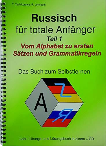 Russisch für totale Anfänger Teil 1 Vom Alphabet zu ersten Sätzen und Grammatikregeln: (Das Buch beinhaltet die Lektionen 1 und 2 des Gesamtbuches „Russisch für totale Anfänger“+ MP3-CD)