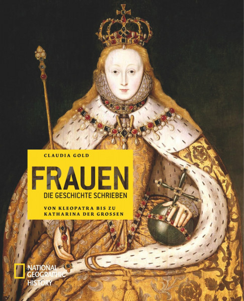 Frauen, die Geschichte schrieben: Von Kleopatra bis zu Katharina der Großen (NATIONAL GEOGRAPHIC History, Band 115)