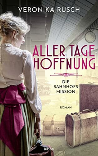 Die Bahnhofsmission: Aller Tage Hoffnung. Roman (Heldinnen des Alltags, Band 1)