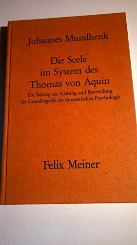 Die Seele im System des Thomas von Aquin. Ein Beitrag zur Klärung und zur Beurteilung der Grundbegriffe der thomistischen Psychologie