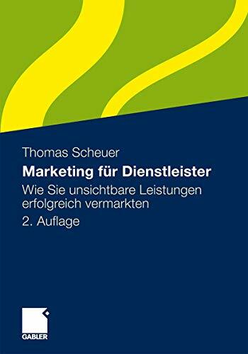 Marketing für Dienstleister: Wie Sie unsichtbare Leistungen erfolgreich vermarkten (German Edition) Marketing für Dienstleister: Wie Sie unsichtbare Leistungen erfolgreich vermarkten (German Edition)