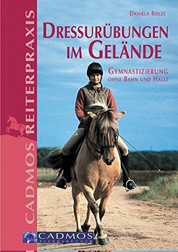 Dressurübungen im Gelände: Gymnastizierung ohne Bahn und Halle (Cadmos Reiterpraxis)