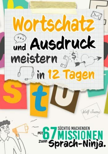 Wortschatz und Ausdruck meistern in 12 Tagen: Mit 67 süchtig machenden Missionen zum Sprach-Ninja