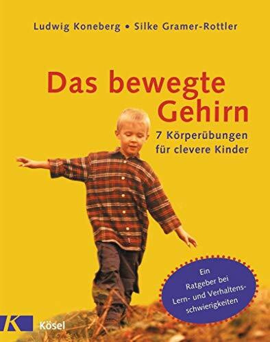 Das bewegte Gehirn: 7 Körperübungen für clevere Kinder. Ein Ratgeber bei Lern- und Verhaltensschwierigkeiten.