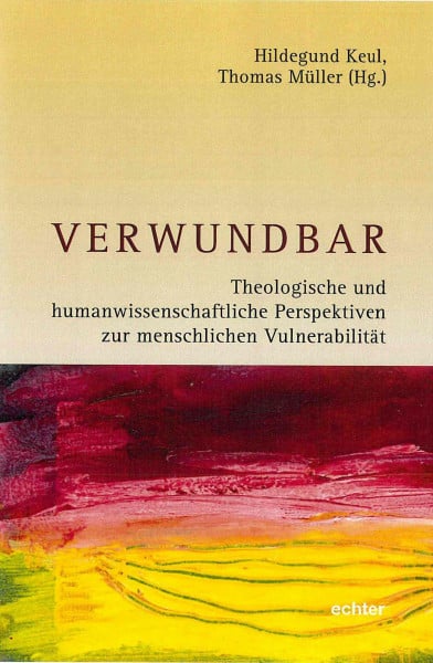 Verwundbar: Theologische und humanwissenschaftliche Perspektiven zur menschlichen Vulnerabilität