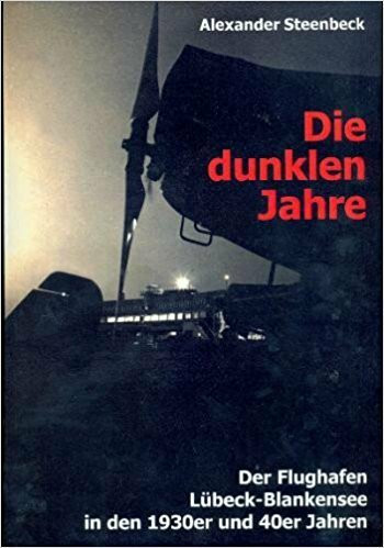 Die dunklen Jahre: Der Flughafen Lübeck-Blankensee in den 1930er und 40er Jahren. Bildband