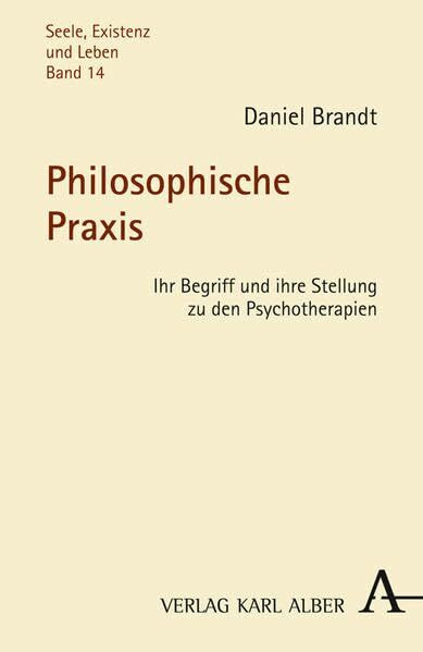Philosophische Praxis: Ihr Begriff und ihre Stellung zu den Psychotherapien (Seele, Existenz und Leben)