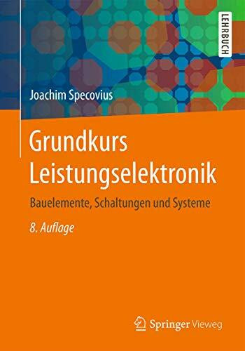 Grundkurs Leistungselektronik: Bauelemente, Schaltungen und Systeme