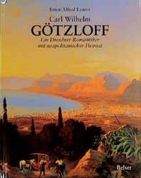 Carl Wilhelm Götzloff: Ein Dresdner Romantiker mit neapolitanischer Heimat. Monographie mit Werkverz. d. Gemälde