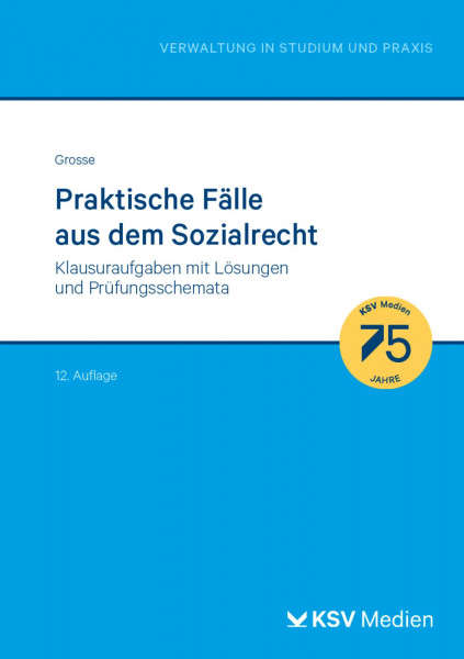 Praktische Fälle aus dem Sozialrecht: Klausuraufgaben mit Lösungen und Prüfungsschemata (Reihe Verwaltung in Studium und Praxis)