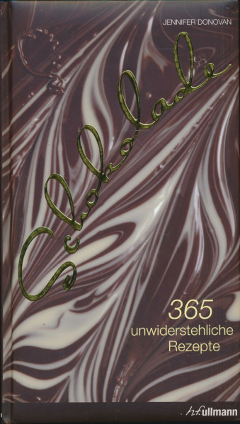 Schokolade: 365 unwiderstehliche Rezepte