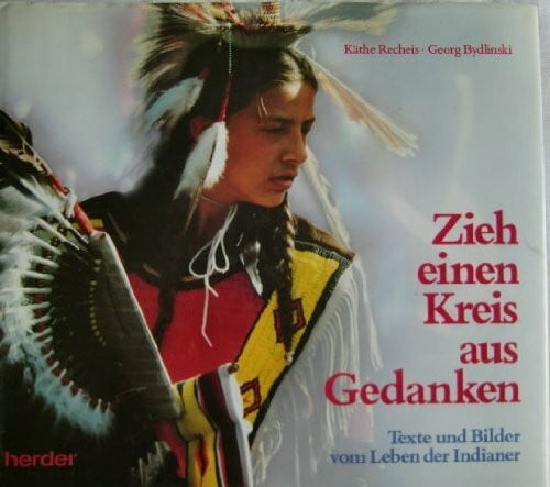 Zieh einen Kreis aus Gedanken. Texte und Bilder vom Leben der Indianer