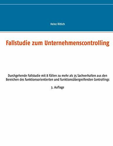 Fallstudie zum Unternehmenscontrolling: Durchgehende Fallstudie mit 8 Fällen zu mehr als 35 Sachverhalten aus den Bereichen des funktionsorientierten und funktionsübergreifenden Controllings