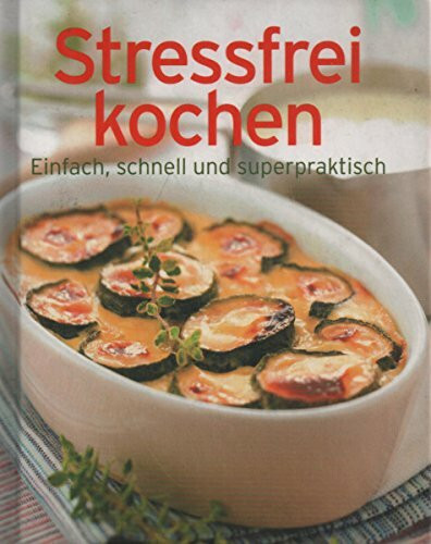 Stressfrei kochen - Einfach, schnell und superpraktisch