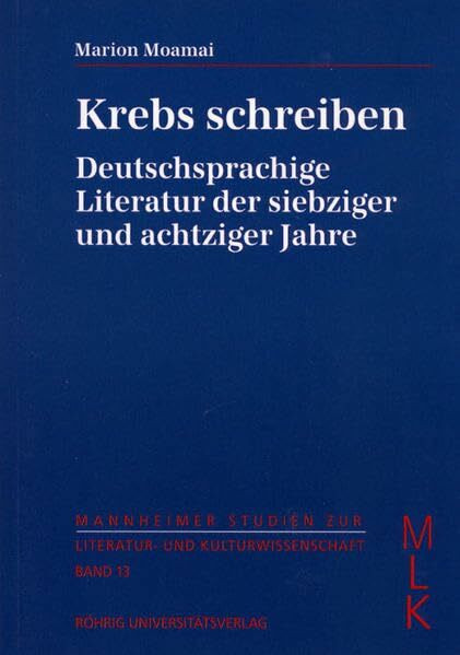 Krebs schreiben: Deutschsprachige Literatur der siebziger und achtziger Jahre (Mannheimer Studien zur Literatur- und Kulturwissenschaft (MLK))