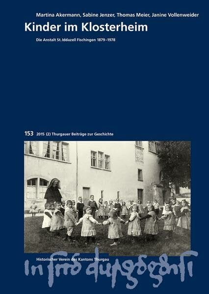 Kinder im Klosterheim: Die Anstalt St. Iddazell Fischingen 1879-1978